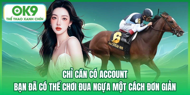 Chỉ cần có account, bạn đã có thể chơi đua ngựa một cách đơn giản