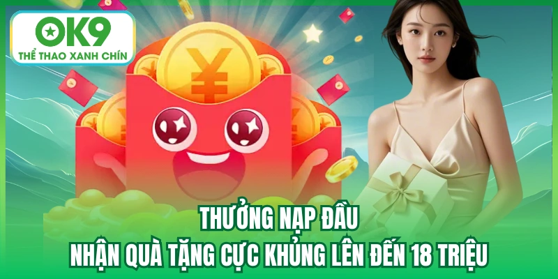 Thưởng Nạp Đầu - Nhận Quà Tặng Cực Khủng Lên Đến 18 Triệu